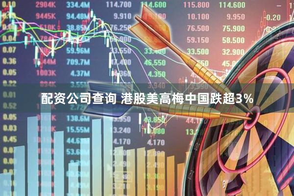 配资公司查询 港股美高梅中国跌超3%