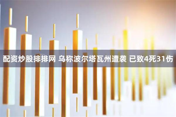 配资炒股排排网 乌称波尔塔瓦州遭袭 已致4死31伤